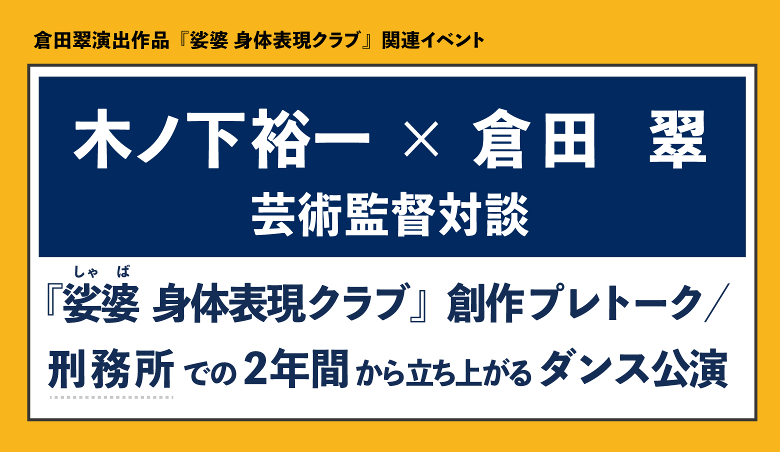 木ノ下裕一×倉田翠 芸術監督対談</br>『娑婆 身体表現クラブ』創作プレトーク ／刑務所での2年間から立ち上がるダンス公演